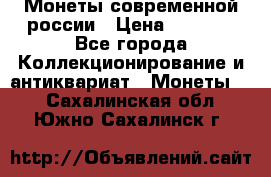 Монеты современной россии › Цена ­ 1 000 - Все города Коллекционирование и антиквариат » Монеты   . Сахалинская обл.,Южно-Сахалинск г.